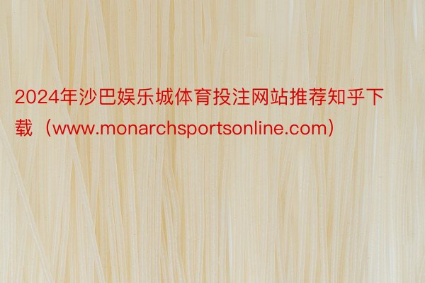 2024年沙巴娱乐城体育投注网站推荐知乎下载（www.monarchsportsonline.com）