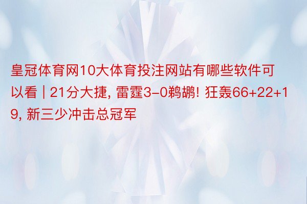 皇冠体育网10大体育投注网站有哪些软件可以看 | 21分大捷, 雷霆3-0鹈鹕! 狂轰66+22+19, 新三少冲击总冠军