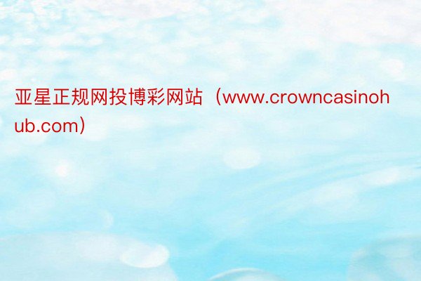 亚星正规网投博彩网站（www.crowncasinohub.com）