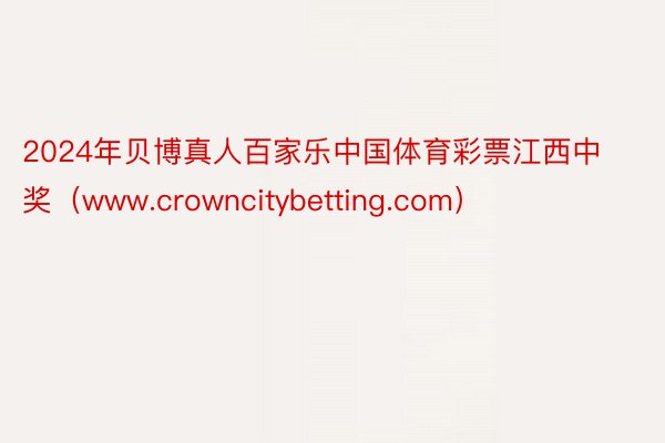 2024年贝博真人百家乐中国体育彩票江西中奖（www.crowncitybetting.com）