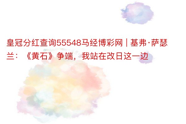 皇冠分红查询55548马经博彩网 | 基弗·萨瑟兰：《黄石》争端，我站在改日这一边