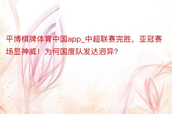 平博棋牌体育中国app_中超联赛完胜，亚冠赛场显神威！为何国度队发达迥异？