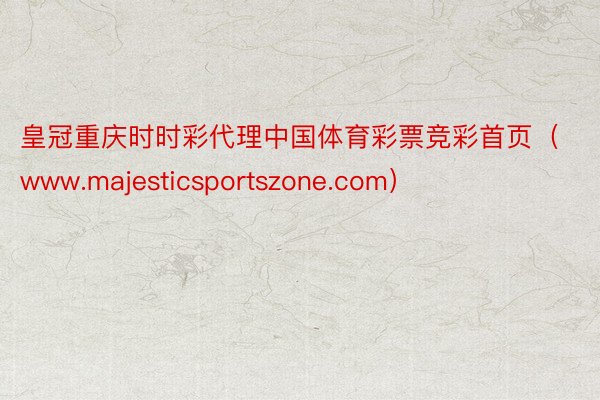 皇冠重庆时时彩代理中国体育彩票竞彩首页（www.majesticsportszone.com）